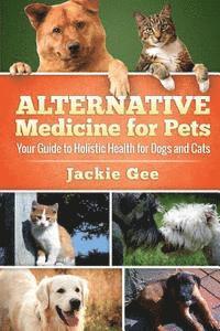 bokomslag Alternative Medicine for Pets: Your Guide to Holistic Health for your Dog and Cat