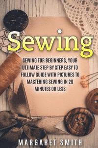 Sewing: The Ultimate Step by Step Easy to Follow Sewing Guide with Clear Instructions and Pictures 1