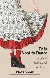 Diane Glass - This Need to Dance: A Life of Rhythm and Resilience, Häftad