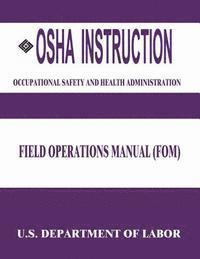 Occupational Safety and Administration, U. S. Department of Labor - OSHA Instruction: Field Operations Manual (FOM), Häftad