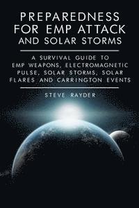 bokomslag Preparedness for EMP Attack and Solar Storms: A Survival Guide to EMP Weapons, Electromagnetic Pulse, Solar Storms, Solar Flares and Carrington Events
