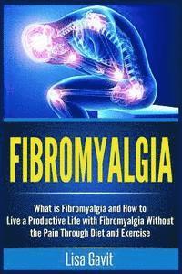 bokomslag Fibromyalgia: What is Fibromyalgia and How to Live a Productive Life with Fibromyalgia Without the Pain Through Diet and Exercise