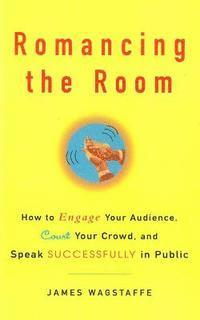 bokomslag Romancing the Room - Scanned Copy: How to Engage Your Audience, Court Your Crowd, and Speak Successfully in Public