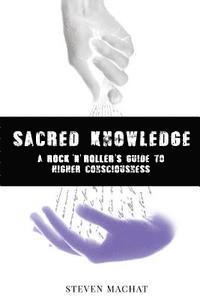Steven Machat - Sacred Knowledge: A Rock And Roller's Guide To Higher Conciousness: sacred knowledge, Häftad