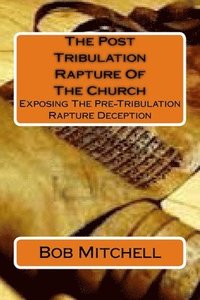 bokomslag The Post Tribulation Rapture Of The Church