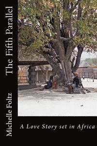 Michelle Foltz - The Fifth Parallel: A Love Story set in Africa, Häftad