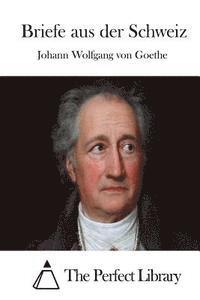Johann Wolfgang Von Goethe, The Perfect Library - Briefe aus der Schweiz, Häftad
