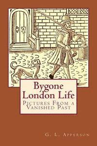 bokomslag Bygone London Life: Pictures From a Vanished Past