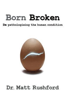 Born Broken: De-Pathologizing the Human Condition 1