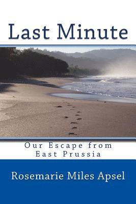 Rosemarie Miles Apsel - Last Minute: Our Escape from East Prussia, Häftad