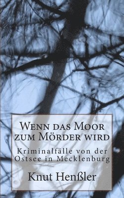 Wenn das Moor zum Mörder wird: Kriminalfälle von der Ostsee in Mecklenburg 1