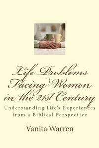 Vanita Lynn Warren - Life Problems Facing Women in the 21st Century: Understanding Life's Experiences from a Biblical Perspective, Häftad
