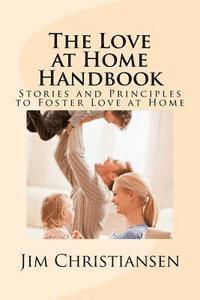 bokomslag The Love at Home Handbook: Stories and Principles to Foster Love at Home