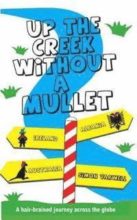 Up The Creek Without a Mullet: A hair-brained journey across the globe 1