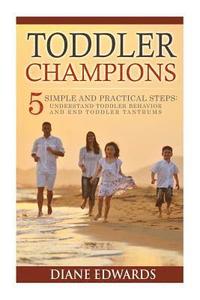 bokomslag Toddler Champions: 5 Simple and Practical Steps: Understand Toddler Behavior and End Toddler Tantrums