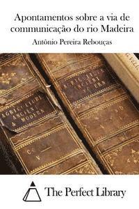 Antonio Pereira Reboucas, The Perfect Library - Apontamentos sobre a via de communicação do rio Madeira, Häftad