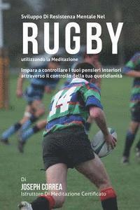 bokomslag Sviluppo Di Resistenza Mentale Nel Rugby utilizzando la meditazione: Impara a Controllare l tuoi pensieri interiori attraverso il controllo della tua