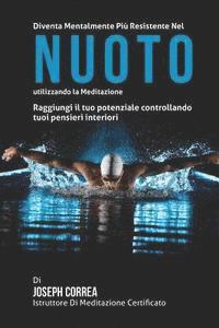 bokomslag Diventare mentalmente resistente nel Nuoto utilizzando la meditazione: Raggiungi il tuo potenziale controllando i tuoi pensieri interiori