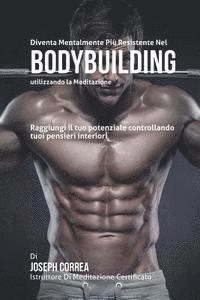 bokomslag Diventare mentalmente resistente nel Bodybuilding utilizzando la meditazione: Raggiungi il tuo potenziale controllando i tuoi pensieri interiori