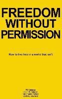 bokomslag Freedom Without Permission: How to Live Free in a World That Isn't