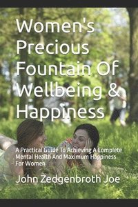 bokomslag Women's Precious Fountain Of Wellbeing & Happiness: A Practical Guide To Achieving A Complete Mental Health And Maximum Happiness For Women