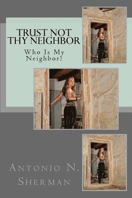 Antonio N. Sherman - Trust Not Thy Neighbor: Who Is My Neighbor?, Häftad