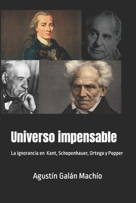 Universo impensable.: Las ignorancias de Kant, Schopenhauer, Ortega y Popper 1