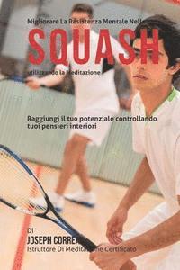 bokomslag Migliorari la Resistenza mentale Nello Squash utilizzando la meditazione: Raggiungi il tuo potenziale controllando tuoi pensieri interiori