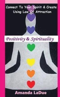 bokomslag Positivity & Spirituality: Connect To Your Spirit & Create Using Law of Attraction