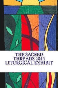 bokomslag The Sacred Threads 2015 Liturgical Exhibit: A Special Exhibit with Floris United Methodist Church