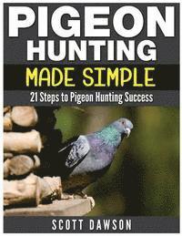 bokomslag Pigeon Hunting Made Simple: 21 Steps to Pigeon Hunting Success