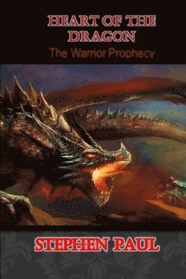 Stephen Paul - Heart of the Dragon: The Warrior Prophecy, Häftad