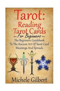 bokomslag Tarot: Reading Tarot Cards: The Beginners Guidebook To The Ancient Art Of Tarot Card Meanings And Spreads