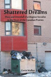 bokomslag Shattered Dreams: Diary and Downfall of a Utopian Socialist in the Heart of the Canadian Prairies