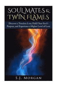 bokomslag Soul Mates & Twin Flames: Discover a Timeless Love, Fulfill Your Soul's Purpose, and Experience a Higher Level of Love