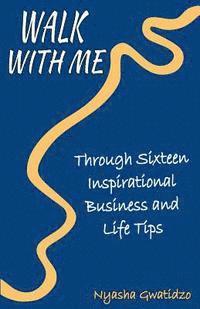 Walk With Me: Through Sixteen Inspirational Business and Life Tips 1