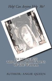 I'm Homeless through Addictions of the World.