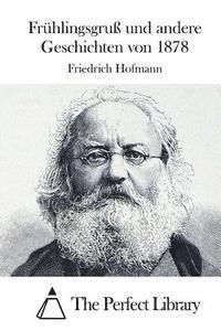 Friedrich Hofmann, The Perfect Library - Frühlingsgruß und andere Geschichten von 1878, Häftad