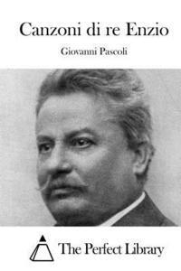 Giovanni Pascoli, The Perfect Library - Canzoni Di Re Enzio, Häftad