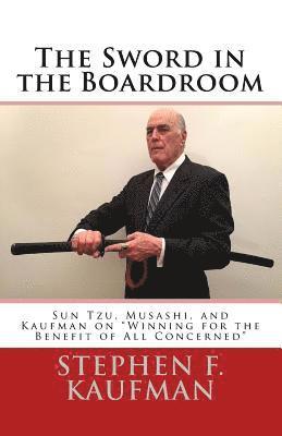 bokomslag The Sword in the Boardroom: Sun Tzu, Musashi, and Kaufman on "Winning for the Benefit of All Concerned"