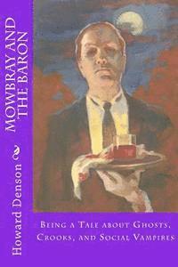 Howard Denson - Mowbray and the Baron: Being a Tale about Ghosts, Crooks, and Social Vampires, Häftad