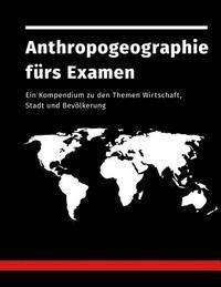 bokomslag Anthropogeographie fürs Examen: Ein Kompendium zu den Themen Wirtschaft, Stadt und Bevölkerung