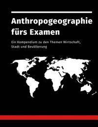 Fabian Bross - Anthropogeographie fürs Examen: Ein Kompendium zu den Themen Wirtschaft, Stadt und Bevölkerung, Häftad