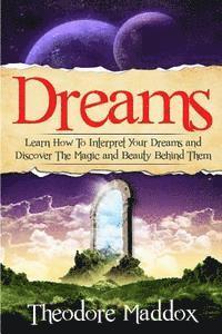 bokomslag Dreams: Learn How To Interpret Your Dreams And Discover The Magic And Beauty Behind Them