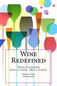 bokomslag Wine Redefined: Wine Cocktails. Live a Little. Mix a Little.