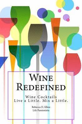 Wine Redefined: Wine Cocktails. Live a Little. Mix a Little. 1