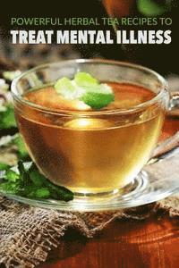bokomslag Powerful herbal tea recipes to treat mental illness