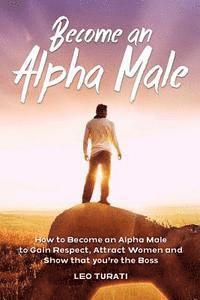 bokomslag Become an Alpha Male: How to Become an Alpha Male to Gain Respect, Attract Women and Show that you're the Boss