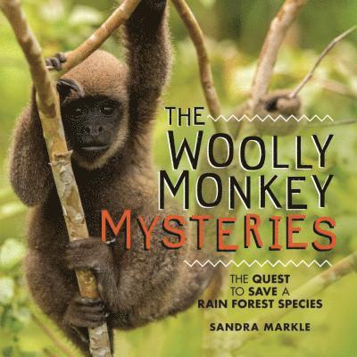 Sandra Markle - The Woolly Monkey Mysteries: The Quest to Save a Rain Forest Species, Inbunden