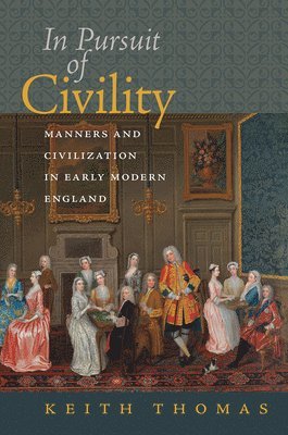 Keith Thomas - In Pursuit of Civility - Manners and Civilization in Early Modern England, Häftad